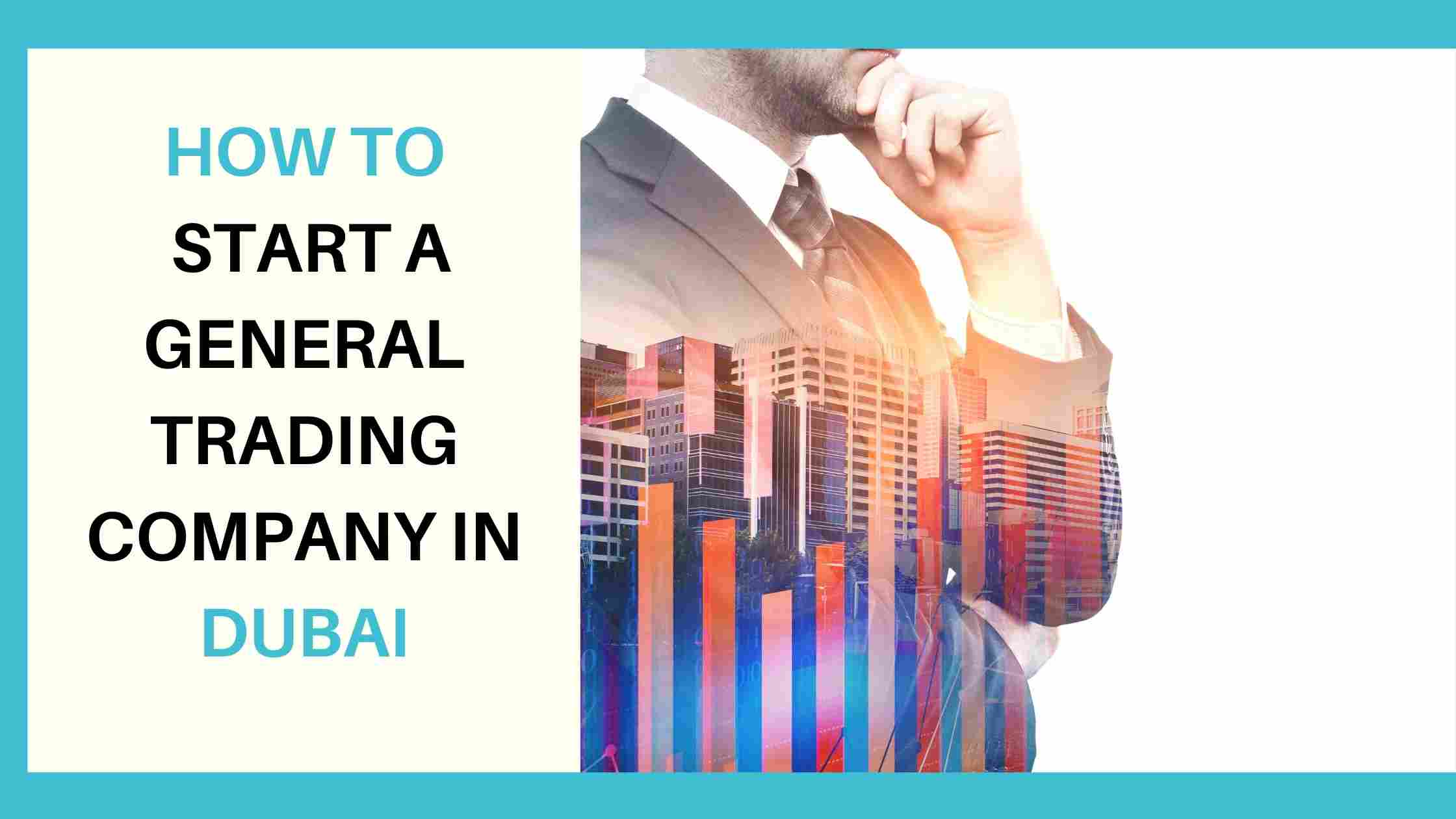 Read more about the article How to Start a General Trading Company in Dubai